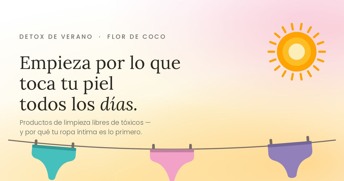 Detox de verano: cómo elegir productos de limpieza libres de tóxicos en México (y por qué tu ropa íntima es lo primero)